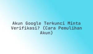 akun google minta verifikasi terus: Mengungkap Penyebab & Solusi Efektif