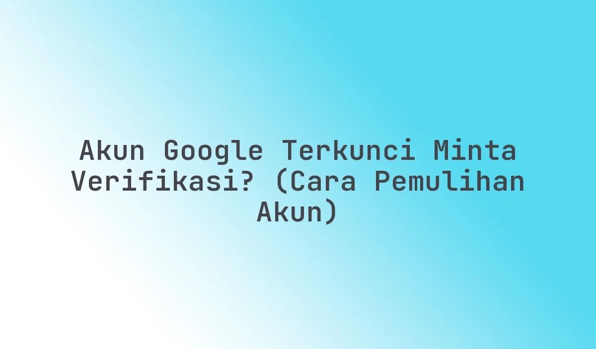 akun google minta verifikasi terus: Mengungkap Penyebab & Solusi Efektif