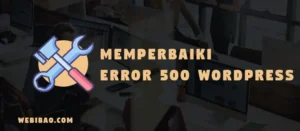 Cara memperbaiki error 500 di WordPress – Panduan Praktis