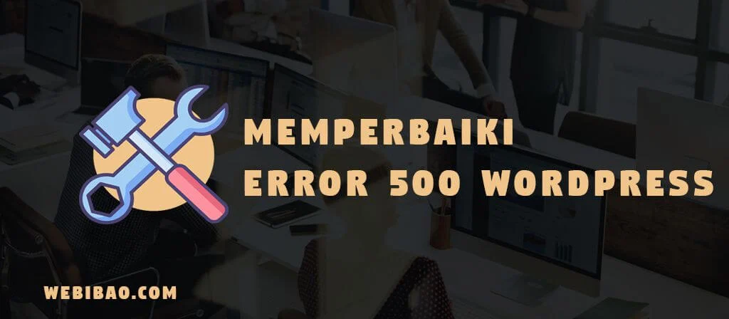 Cara memperbaiki error 500 di WordPress – Panduan Praktis