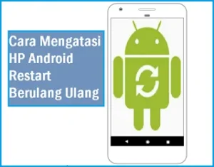 Cara memperbaiki hp android yang sering restart sendiri