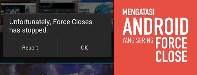 Cara Mengatasi Aplikasi Sering Force Close di Android Tanpa Ribet