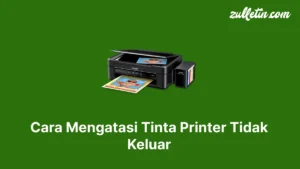 Cara Mengatasi Tinta Printer Tidak Keluar dengan Langkah Praktis