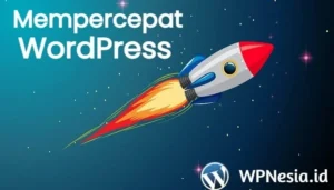 Cara Mengatasi Website WordPress Lambat dengan Teknik Optimasi Terbaru