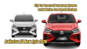 Daihatsu Ayla 2026 Resmi Luncur: City Car Modern dengan Harga Mulai Rp134 Juta, Siap Mengguncang Pasar!