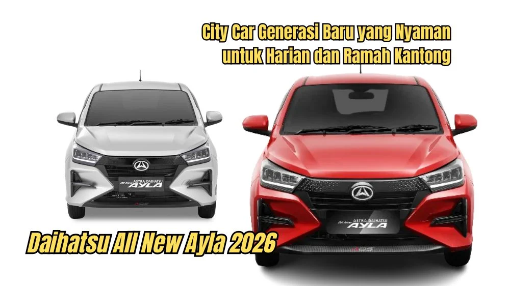 Daihatsu Ayla 2026 Resmi Luncur: City Car Modern dengan Harga Mulai Rp134 Juta, Siap Mengguncang Pasar!