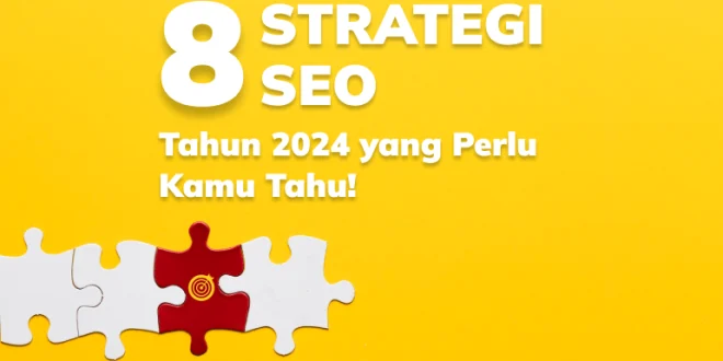 Panduan Praktis Mengoptimalkan SEO di Tahun 2024