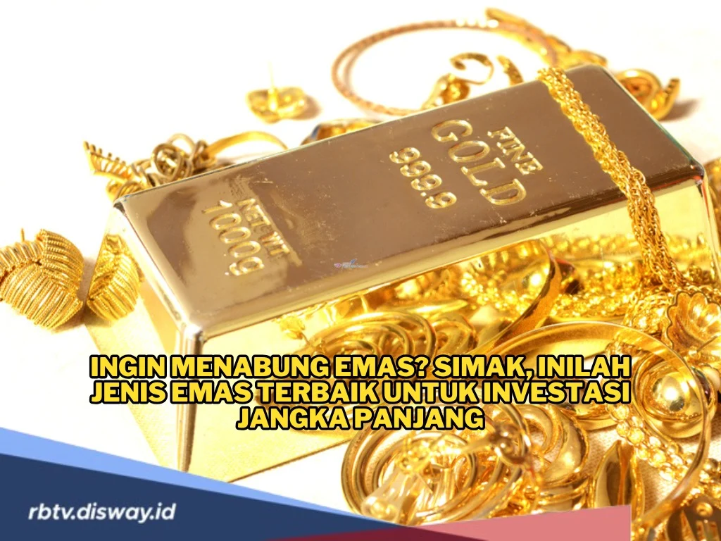 6 Jenis Emas Terbaik untuk Investasi Jangka Panjang, Lebih Menguntungkan dari Antam